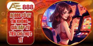AE888 Có Uy Tín Không – Giải Đáp Từ Tiêu Chí Thực Tế