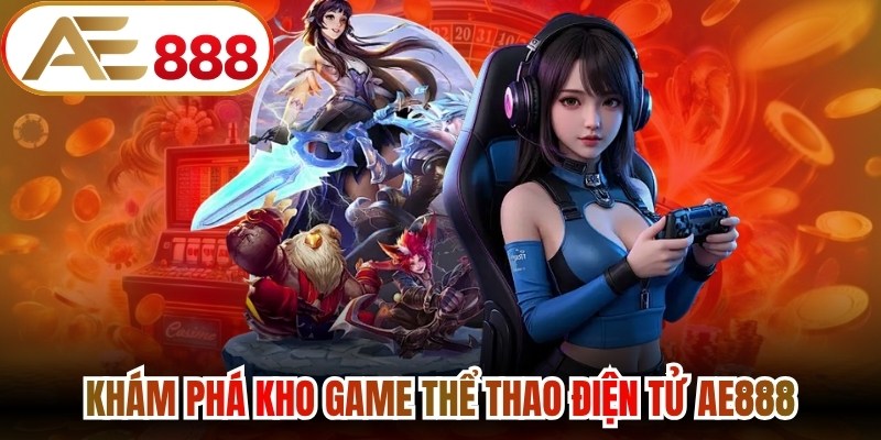 Khám phá kho game thể thao điện tử AE888 đình đám