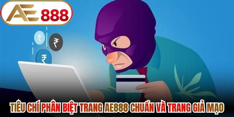 Tiêu chí phân biệt trang AE888 chuẩn và trang giả mạo