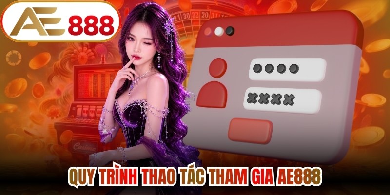 Quy trình thao tác tham gia AE888