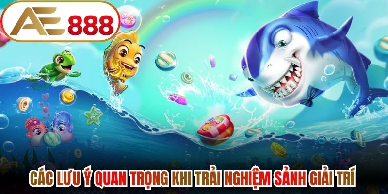 Các lưu ý quan trọng khi trải nghiệm sảnh giải trí 