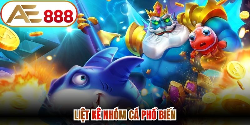 Liệt kê nhóm cá phổ biến