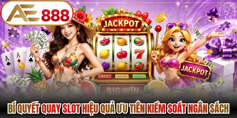 Bí quyết quay slot hiệu quả ưu tiên kiểm soát ngân sách