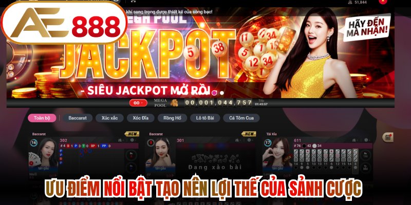 Ưu điểm nổi bật tạo nên lợi thế của sảnh cược 
