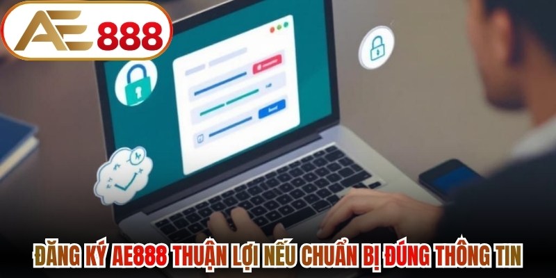 Đăng ký AE888 thuận lợi nếu chuẩn bị đúng thông tin
