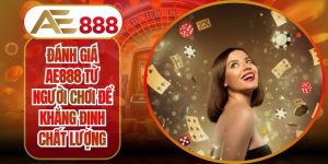 Đánh Giá AE888 Từ Người Chơi Để Khẳng Định Chất Lượng