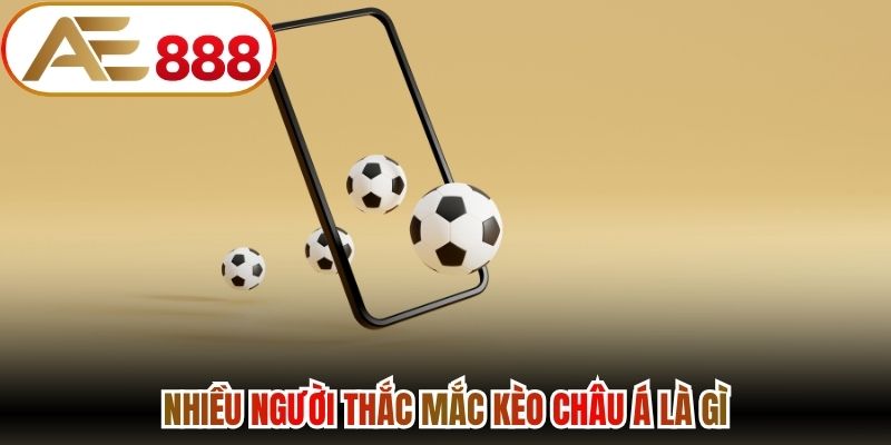 Nhiều người thắc mắc kèo châu Á là gì