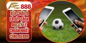 Kèo Châu Á Là Gì? Cách Đọc Tỷ Lệ Chuẩn Nhất Cùng AE888