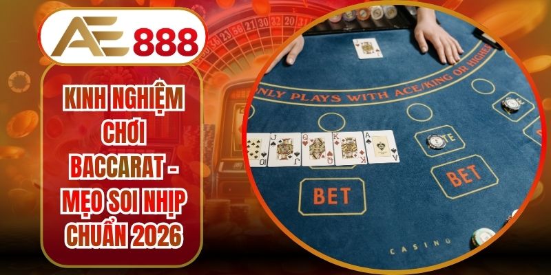 Kinh Nghiệm Chơi Baccarat - Mẹo Soi Nhịp Chuẩn 2026