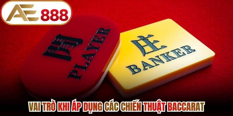 Vai trò khi áp dụng các chiến thuật Baccarat