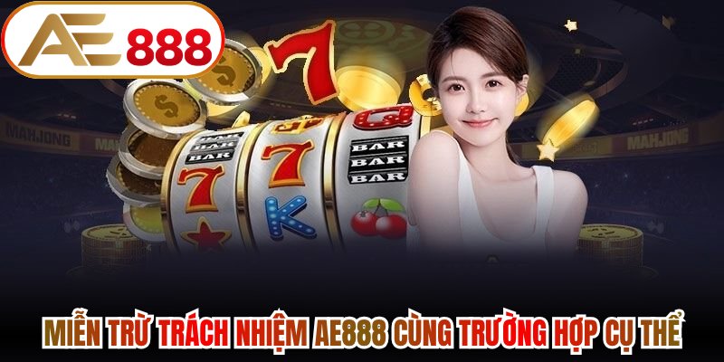 Miễn trừ trách nhiệm AE888 cùng trường hợp cụ thể