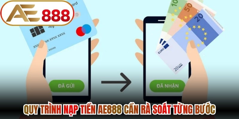 Quy trình nạp tiền AE888 cần rà soát từng bước