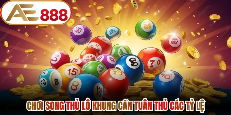 Chơi song thủ lô khung cần tuân thủ các tỷ lệ
