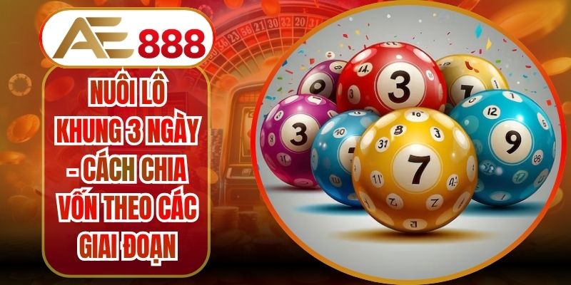 Nuôi Lô Khung 3 Ngày – Cách Chia Vốn Theo Các Giai Đoạn