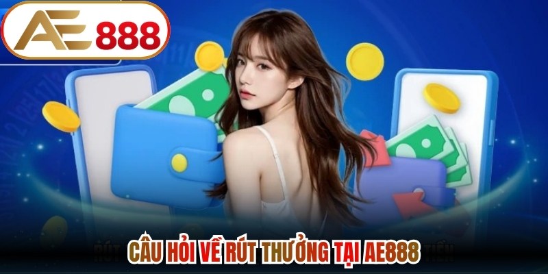 Câu hỏi về rút thưởng tại AE888
