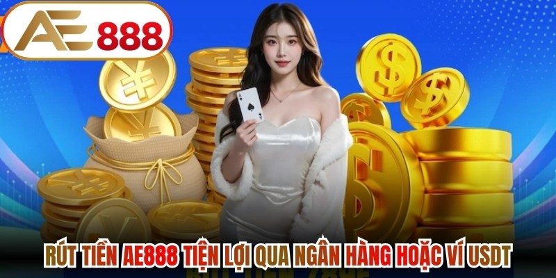 Rút tiền AE888 tiện lợi qua ngân hàng hoặc ví USDT