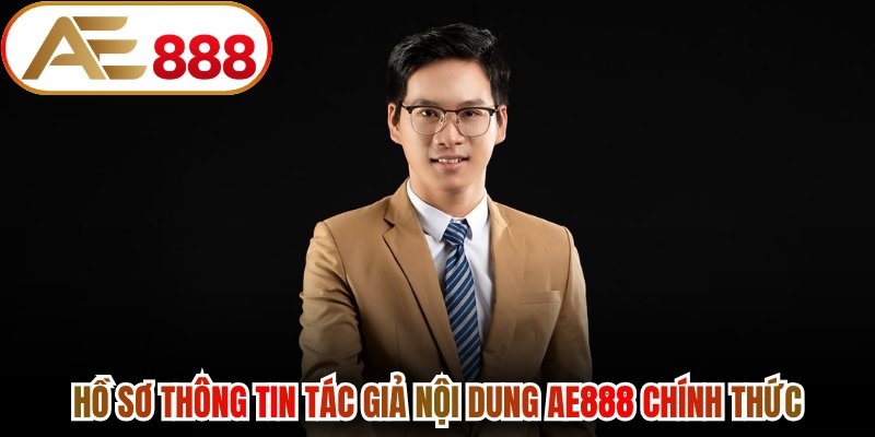 Hồ sơ thông tin tác giả nội dung AE888 chính thức