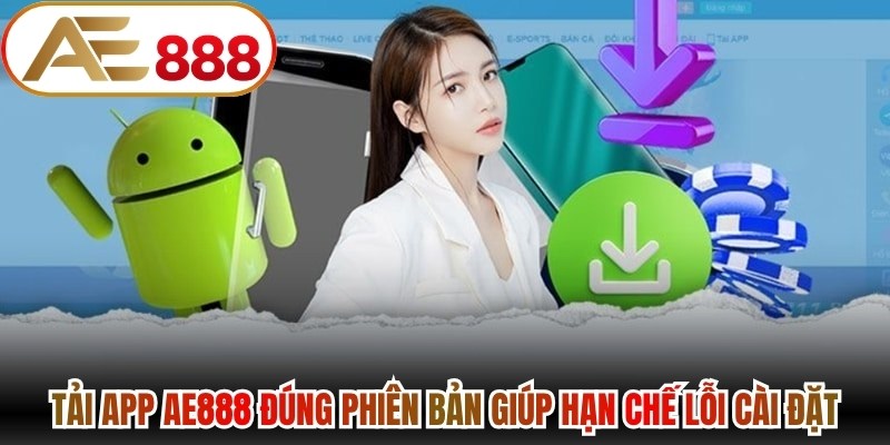 Tải app AE888 đúng phiên bản giúp hạn chế lỗi cài đặt
