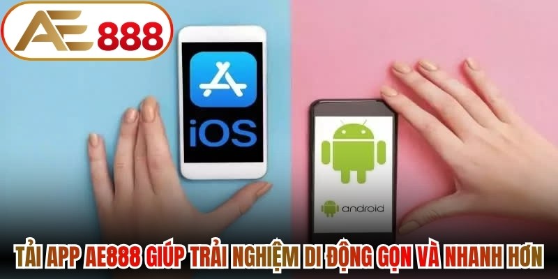 Tải app AE888 giúp trải nghiệm di động gọn và nhanh hơn