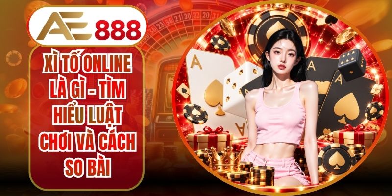 Xì Tố Online Là Gì - Tìm Hiểu Luật Chơi Và Cách So Bài
